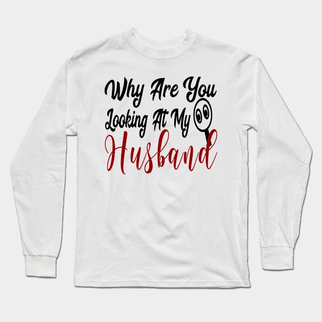 Why Are You Looking At My Husband Long Sleeve T-Shirt by YassShop